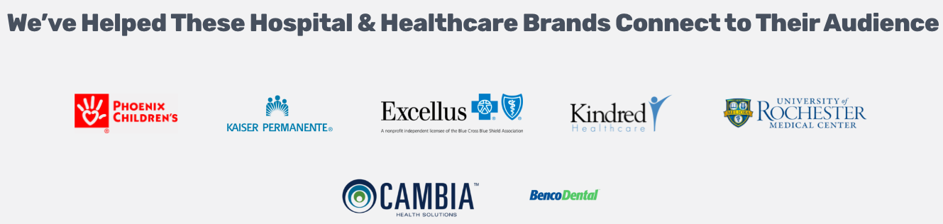 We’ve Helped These Hospital & Healthcare Brands Connect to Their Audience We’ve Helped These Hospital & Healthcare Brands Connect to Their Audience